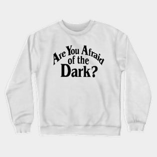 Are You Afraid Of The Dark Crewneck Sweatshirt